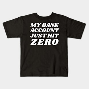 My bank account just hit zero Kids T-Shirt